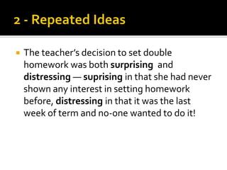    The teacher’s decision to set double
    homework was both surprising and
    distressing — suprising in that she had never
    shown any interest in setting homework
    before, distressing in that it was the last
    week of term and no-one wanted to do it!
 