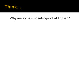 Why are some students ‘good’ at English?
 