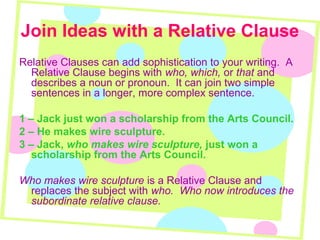 Join Ideas with a Relative Clause
Relative Clauses can add sophistication to your writing. A
Relative Clause begins with w...