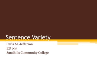 Sentence Variety Carla M. Jefferson ED 095 Sandhills Community College 