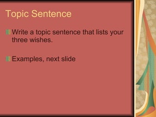 Topic Sentence Write a topic sentence that lists your three wishes. Examples, next slide 