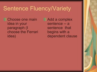 Sentence Fluency/Variety Choose one main idea in your paragraph (I choose the Ferrari idea) Add a complex sentence -- a sentence  that begins with a dependent clause 