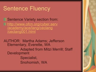 Sentence Fluency Sentence Variety section from: http://www. ofcn .org/cyber. serv /academy/ace/ lang / ceclang /ceclang001.html AUTHOR:  Martha Adams; Jefferson Elementary, Everette, WA Adapted from Mitzi Merrill; Staff Development Specialist,  Snohomish, WA 