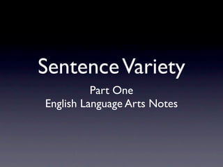Sentence Variety
          Part One
English Language Arts Notes
 