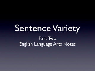 Sentence Variety
           Part Two
 English Language Arts Notes
 