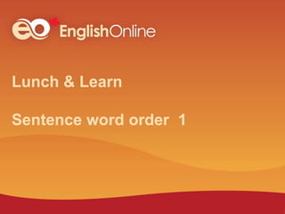 Lunch & Learn
Sentence word order 1
 