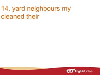 14. yard neighbours my
cleaned their
 