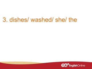 3. dishes/ washed/ she/ the
 