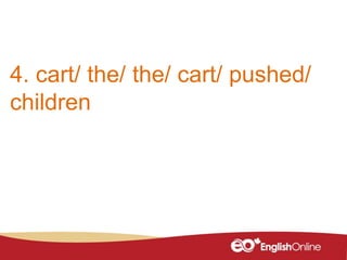 4. cart/ the/ the/ cart/ pushed/
children
 