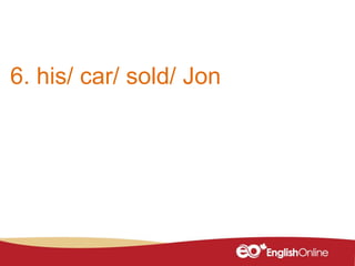 6. his/ car/ sold/ Jon
 