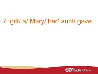 7. gift/ a/ Mary/ her/ aunt/ gave
 