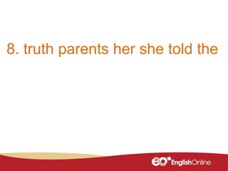 8. truth parents her she told the
 