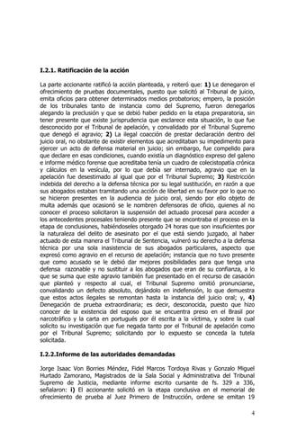 4
I.2.1. Ratificación de la acción
La parte accionante ratificó la acción planteada, y reiteró que: 1) Le denegaron el
ofrecimiento de pruebas documentales, puesto que solicitó al Tribunal de juicio,
emita oficios para obtener determinados medios probatorios; empero, la posición
de los tribunales tanto de instancia como del Supremo, fueron denegarlos
alegando la preclusión y que se debió haber pedido en la etapa preparatoria, sin
tener presente que existe jurisprudencia que esclarece esta situación, lo que fue
desconocido por el Tribunal de apelación, y convalidado por el Tribunal Supremo
que denegó el agravio; 2) La ilegal coacción de prestar declaración dentro del
juicio oral, no obstante de existir elementos que acreditaban su impedimento para
ejercer un acto de defensa material en juicio; sin embargo, fue compelido para
que declare en esas condiciones, cuando existía un diagnóstico expreso del galeno
e informe médico forense que acreditaba tenía un cuadro de colecistopatía crónica
y cálculos en la vesícula, por lo que debía ser internado, agravio que en la
apelación fue desestimado al igual que por el Tribunal Supremo; 3) Restricción
indebida del derecho a la defensa técnica por su legal sustitución, en razón a que
sus abogados estaban tramitando una acción de libertad en su favor por lo que no
se hicieron presentes en la audiencia de juicio oral, siendo por ello objeto de
multa además que ocasionó se le nombren defensoras de oficio, quienes al no
conocer el proceso solicitaron la suspensión del actuado procesal para acceder a
los antecedentes procesales teniendo presente que se encontraba el proceso en la
etapa de conclusiones, habiéndoseles otorgado 24 horas que son insuficientes por
la naturaleza del delito de asesinato por el que está siendo juzgado, al haber
actuado de esta manera el Tribunal de Sentencia, vulneró su derecho a la defensa
técnica por una sola inasistencia de sus abogados particulares, aspecto que
expresó como agravio en el recurso de apelación; instancia que no tuvo presente
que como acusado se le debió dar mejores posibilidades para que tenga una
defensa razonable y no sustituir a los abogados que eran de su confianza, a lo
que se suma que este agravio también fue presentado en el recurso de casación
que planteó y respecto al cual, el Tribunal Supremo omitió pronunciarse,
convalidando un defecto absoluto, dejándolo en indefensión, lo que demuestra
que estos actos ilegales se remontan hasta la instancia del juicio oral; y, 4)
Denegación de prueba extraordinaria; es decir, desconocida, puesto que hizo
conocer de la existencia del esposo que se encuentra preso en el Brasil por
narcotráfico y la carta en portugués por él escrita a la víctima, y sobre la cual
solicito su investigación que fue negada tanto por el Tribunal de apelación como
por el Tribunal Supremo; solicitando por lo expuesto se conceda la tutela
solicitada.
I.2.2.Informe de las autoridades demandadas
Jorge Isaac Von Borries Méndez, Fidel Marcos Tordoya Rivas y Gonzalo Miguel
Hurtado Zamorano, Magistrados de la Sala Social y Administrativa del Tribunal
Supremo de Justicia, mediante informe escrito cursante de fs. 329 a 336,
señalaron: i) El accionante solicitó en la etapa conclusiva en el memorial de
ofrecimiento de prueba al Juez Primero de Instrucción, ordene se emitan 19
 
