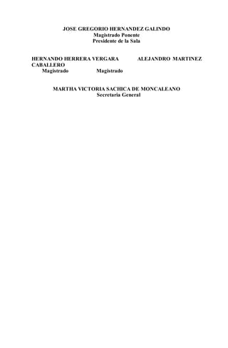 JOSE GREGORIO HERNANDEZ GALINDO 
Magistrado Ponente 
Presidente de la Sala 
HERNANDO HERRERA VERGARA ALEJANDRO MARTINEZ 
CABALLERO 
Magistrado Magistrado 
MARTHA VICTORIA SACHICA DE MONCALEANO 
Secretaria General 
