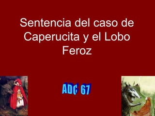 Sentencia del caso de Caperucita y el Lobo Feroz A D C  6 7 