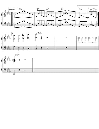 ß
Í
=========================&
bb
b œ
Mambo
»»»»
»»»»»
»»»»»»
»»»»»»»
œ
Cm
œ œ »»»»»»
»»»»»»
»»»»»
»»»»
œ œ œ œ ««««««
««««
«««««
««««««
ˆ
ˆ
Bb
ˆ ˆ ««««««
««««
«««««
««««««
ˆ_
Ab
ˆ ˆ ˆ_ ««««««
««««««
«««««
««««
nˆ_ ˆ ˆ
G7
nˆ ««««
«««««
««««««
««««««ˆ ˆ ˆ ˆ_ ˆ__««««««
««««
«««««
««««««
ˆ
Fm
ˆ_ ˆ__ ««««««
««««
«««««
««««««
nˆ_
G (4X´s)
ˆ ˆ ˆ_
=========================? bb
b »»»»
»»»»»
»»»»»
»»»»»»»œ œ œ œ_ œ_»»»»»»
»»»»»
»»»»»
»»»»
œ œ œ ˆ««««««
««««
«««««
««««««
ˆ ˆ ˆ ˆ««««««
««««
«««««
««««««
ˆ ˆ ˆ ˆ««««««
««««««
«««««
««««
nˆ ˆ ˆ ««««
«««««
««««««
««««««ˆ ˆ ˆ ˆ ˆ««««««
««««
«««««
««««««
ˆ ˆ ˆ ««««««
««««
«««««
««««««
ˆ
ˆnˆ ˆl
l
l
l
“
“
“
“
{
{ l
l
l
l
l
l
l
l
l
l
l
l
”
”
”
”
{
{
1.-3.
ß
Í
=========================&
bb
b
œ»»»»»»»
œ
œ»»»»»»»
œ
nœ_»»»»»»»
nœ
nœ_»»»»»»»
nœ œ
œ__»»»»»»»
Œ
Cm
Ó ∑ ¿»»»
£
¿»»»
¿»»»
¿»»»
£
¿»»»
¿»»»
=========================? bb
b
œ»»»»
œ»»»»
œ»»»»
œ»»»»
ˆ«««« Œ Ó ∑
l
l
l
l
l
l
l
l
4.
l
l
l
l
l
l
l
l
l
l
l
l
ß
Í
=========================&
bb
b ˆˆˆ««««««
n ˆ Œ
Cm6
Ó
=========================? bb
b
ˆ__«««« Œ Ó
l
l
l
l
”
”
”
”
 