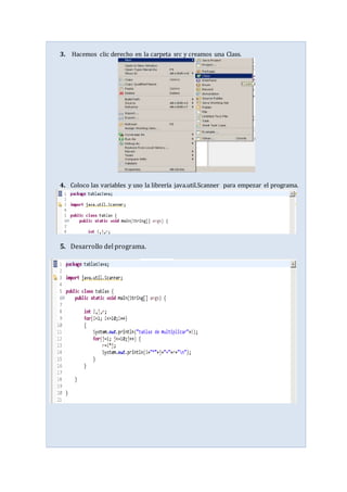 3. Hacemos clic derecho en la carpeta src y creamos una Class.
4. Coloco las variables y uso la librería java.util.Scanner para empezar el programa.
5. Desarrollo del programa.
 