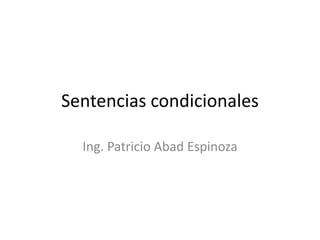 Sentencias condicionales

  Ing. Patricio Abad Espinoza
 