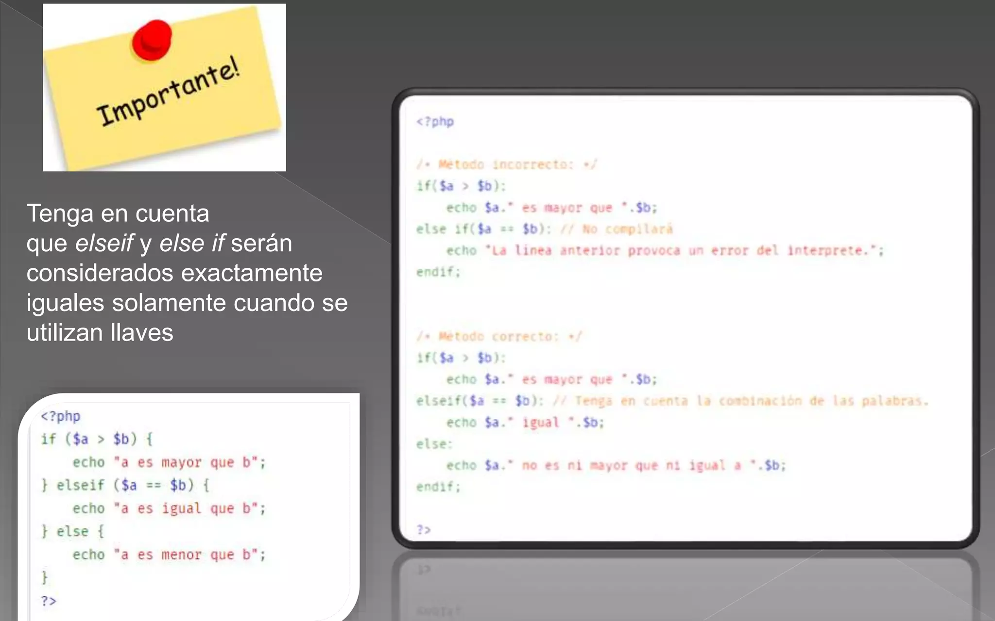 Tenga en cuenta
que elseif y else if serán
considerados exactamente
iguales solamente cuando se
utilizan llaves
