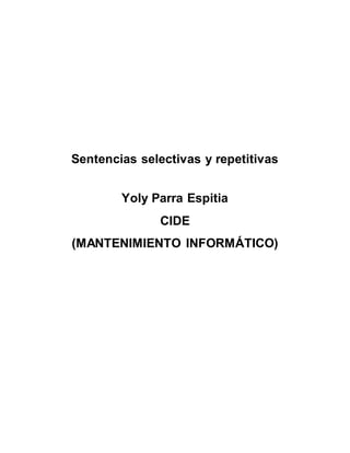 Sentencias selectivas y repetitivas
Yoly Parra Espitia
CIDE
(MANTENIMIENTO INFORMÁTICO)
 