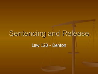 Sentencing and Release Law 120 - Denton 