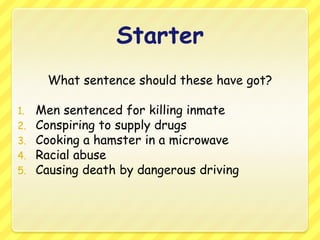 StarterWhat sentence should these have got?Men sentenced for killing inmateConspiring to supply drugsCooking a hamster in a microwaveRacial abuseCausing death by dangerous driving