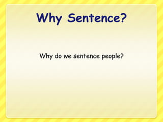 Why Sentence?Why do we sentence people?