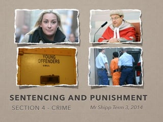 SENTENCING AND PUNISHMENT
SECTION 4 - CRIME Mr Shipp Term 3, 2014
 