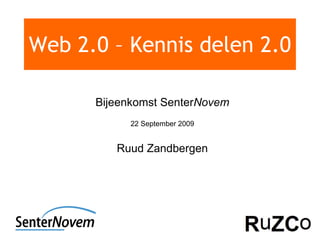 Web 2.0 – Kennis delen 2.0 Bijeenkomst Senter Novem 22 September 2009 Ruud Zandbergen 