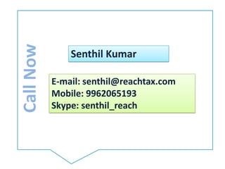 Call NowSenthil KumarE-mail: senthil@reachtax.comMobile: 9962065193Skype: senthil_reach