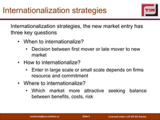 Internationalization strategies
  Internationalization strategies, the new market entry has
  three key questions
     • W...