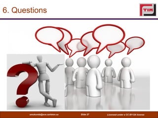 6. Questions




       smukunda@sce.carleton.ca   Slide 27   Licensed under a CC BY-SA license
 