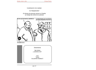 Bomba, dinero y éter                                      Enrique Falcón




                       Invisibilización de la realidad:

                            los "desaparecidos"

            (8 millones de personas malviven en España
                por debajo del umbral de la pobreza)




   64

elroto@inicia.es




                                      Descentrarse

                                       Salir afuera
                                    y “ponerse a tiro”


                                         (vivir
                                        "contra
                                los puentes levadizos")




                                  pág 157
 