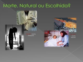 Fig. 8/9 – Morte
Desejada
Fig. 10/11
– Morte
Natural
 