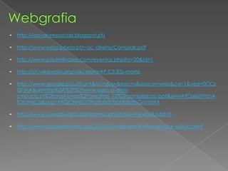 • http://laisvaloressociais.blogspot.pt/
• http://www.estig.ipbeja.pt/~ac_direito/Complak.pdf
• http://www.paulmilhazes.com/eventos.php?a=20&id=1
• http://pt.wikipedia.org/wiki/Morte#P.C3.B3s-morte
• http://www.google.pt/url?sa=t&rct=j&q=&esrc=s&source=web&cd=1&ved=0CCs
QFjAA&url=http%3A%2F%2Fwww.esec-d-dinis-
cmb.rcts.pt%2FprojAlunos%2FareaProj_12%2Fcompilacao.ppt&ei=nAfCUIeZIYrLhA
fOtoH4Cg&usg=AFQjCNHEO79hzRy0dt7jp6XUiyEhGnvdWA
• http://www.uniaobudista.pt/dharma.php?show=textos&txtid=5
• http://www.clubedoslivros.org/2011/07/vida-sem-limites-de-nick-vujicic.html
 