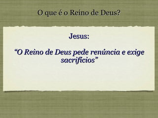 O que é o Reino de Deus? Jesus: “ O Reino de Deus pede renúncia e exige sacrifícios” 