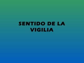 SENTIDO DE LA
   VIGILIA
 