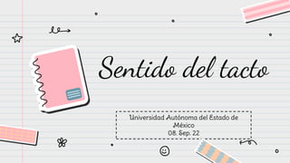 Sentido del tacto
Universidad Autónoma del Estado de
México
08. Sep. 22
 