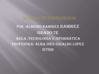 Por :albeiro ramirez ramirez
            Grado:7e
  Área :tecnología e informática
Profesora: alba Inés Giraldo López
              ietisd
 