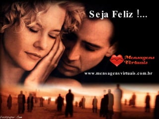 Seja Feliz !... www.mensagensvirtuais.com.br 