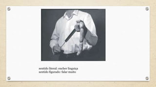 sentido literal: encher linguiça
sentido figurado: falar muito