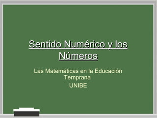 Sentido Numérico y los
Números
Las Matemáticas en la Educación
Temprana
UNIBE

 