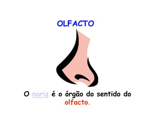 OLFACTO




O nariz é o órgão do sentido do
            olfacto.
 