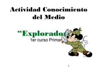 Actividad Conocimiento
del Medio

“Exploradores”
1er curso Primaria

1

 