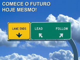 COMECE O FUTURO HOJE MESMO! 