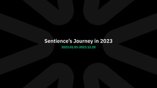 Sentience’s Journey in 2023
2023.01.01-2023.12.28
 