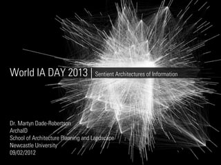 World IA DAY 2013 | Sentient Architectures of Information



Dr. Martyn Dade-Robertson
ArchaID
School of Architecture Planning and Landscape
Newcastle University
09/02/2012
 