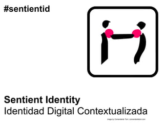 #sentientid




Sentient Identity
Identidad Digital Contextualizada
                       image by Comandante Tom | comandantetom.com
 