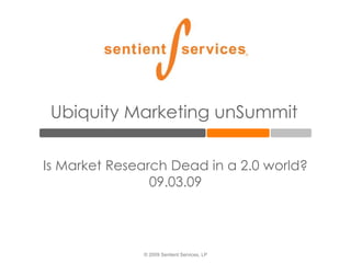Ubiquity Marketing unSummit Is Market Research Dead in a 2.0 world?09.03.09 