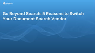 Go Beyond Search: 5 Reasons to Switch
Your Document Search Vendor
 